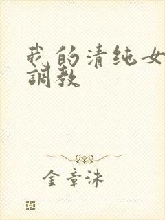 我的清纯女友被调教