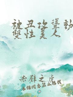 被丑攻耸动呻吟双性美人