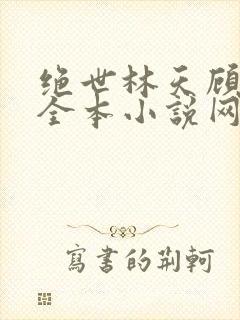 绝世林天顾悦瑶全本小说网免费阅读