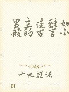 男主淡雅如谪仙般的古言小说