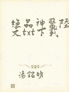 绝品神医陆逸全文txt下载