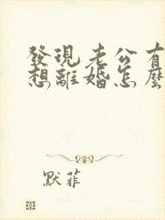 发现老公有外遇想离婚怎么办