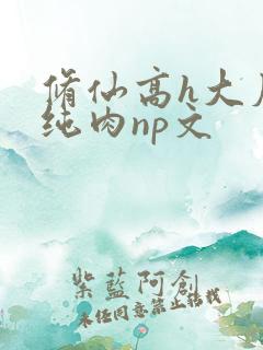 修仙高h大尺度纯肉np文