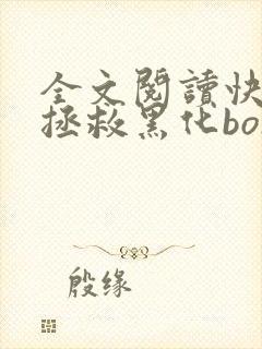 全文阅读快穿之拯救黑化boss男主