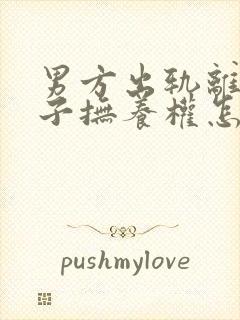 男方出轨离婚孩子抚养权怎么判