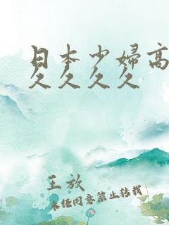 日本少妇高潮久久久久久