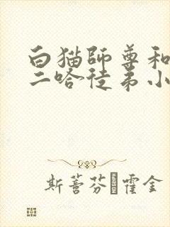 白猫师尊和他的二哈徒弟小说无删减