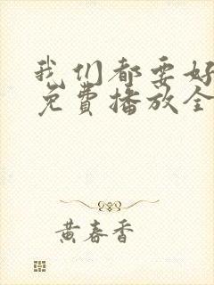 我们都要好好的免费播放全集