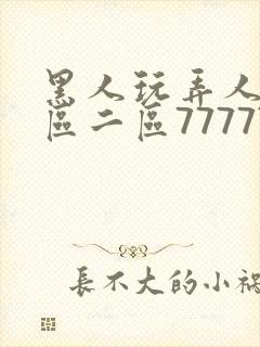 黑人玩弄人妻一区二区7777777