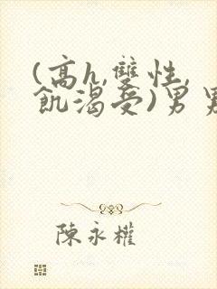 (高h,双性,饥渴受)男男