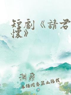 短剧《请君入我怀》