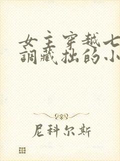 女主穿越七零低调藏拙的小说