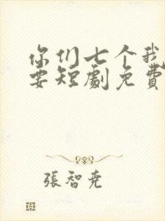 你们七个我都不要短剧免费观看