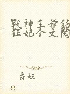 战神王爷的医品狂妃全文阅读