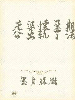 老婆怀孕期间老公出轨了法律怎么说