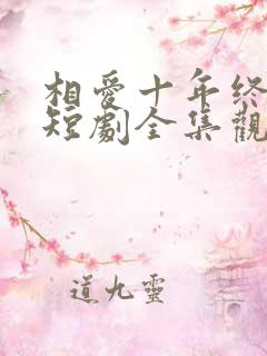 相爱十年终成空短剧全集观看