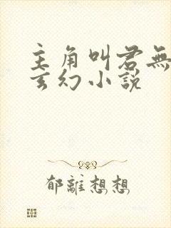 主角叫君无邪的玄幻小说