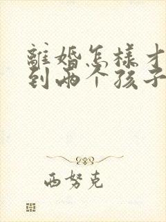 离婚怎样才能拿到两个孩子的抚养权