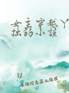 女主穿越丫鬟藏拙的小说