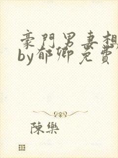 豪门男妻想离婚by郁卿免费阅读