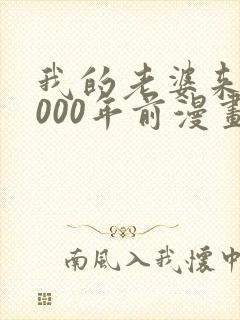 我的老婆来自1000年前漫画免费观看