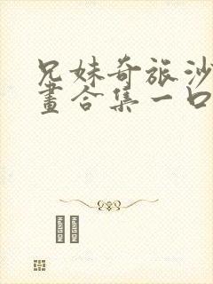 兄妹奇旅沙雕动画合集一口气看完