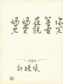 妈妈在等你全集免费观看完整版高清