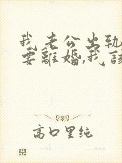 我老公出轨了,要离婚,我该怎么办