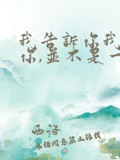 我告诉你我喜欢你,并不是一定要和你在一起