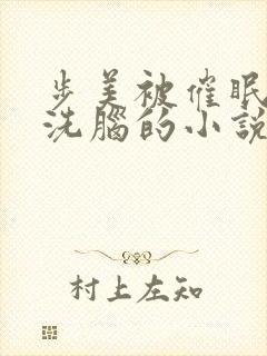 步美被催眠控制洗脑的小说免费阅读