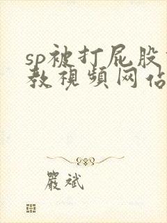 sp被打屁股调教视频网站