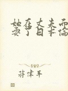 她在丈夫面前被耍了日本伦理