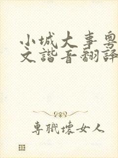 小城大事粤语中文谐音翻译