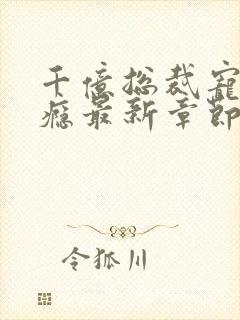 千亿总裁宠妻成瘾最新章节新