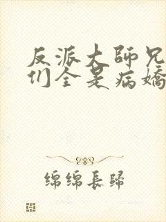 反派大师兄师妹们全是病娇动态漫在线观看