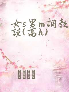 女s男m调教小说(高h)