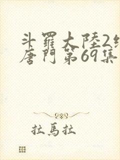 斗罗大陆2绝世唐门第69集