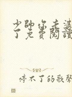 少帅你老婆又跑了免费阅读奇漫屋