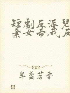 短剧反派儿子抛弃女帝,我反手娶回家