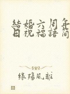 结婚六周年纪念日祝福语简短