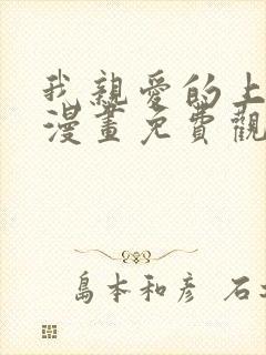 我亲爱的上线了漫画免费观看下拉式