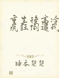 重生后高冷校花疯狂倒追我