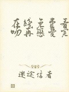 在线免费看先接吻再恋爱完整版