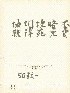 他们攻略不了我就得死免费阅读全文