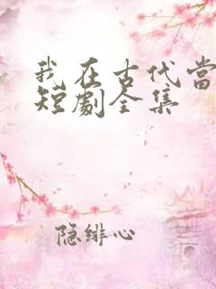 我在古代当王爷短剧全集