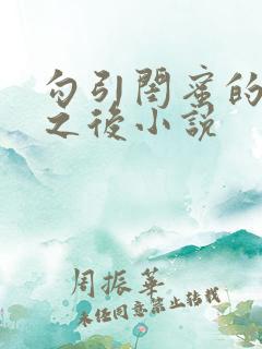 勾引闺蜜的爸爸之后小说