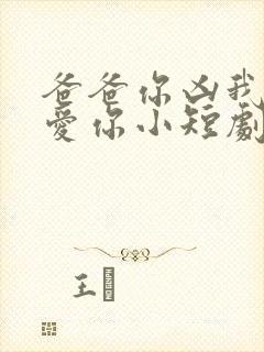 爸爸你凶我我也爱你小短剧