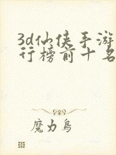 3d仙侠手游排行榜前十名