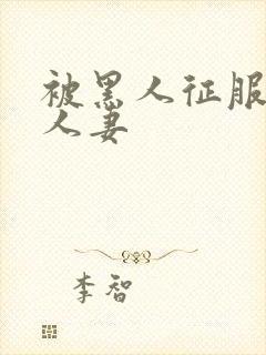 被黑人征服漂亮人妻