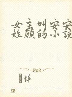 女主叫安安男主姓顾的小说